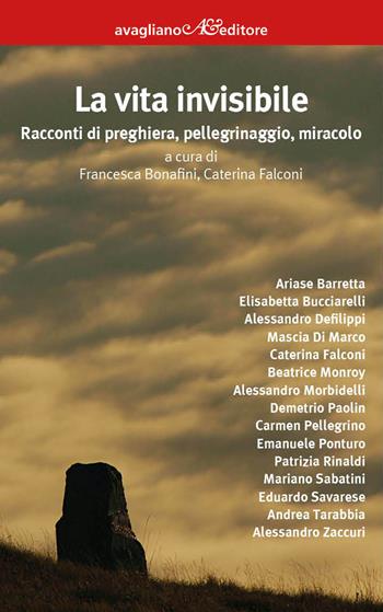 La vita invisibile. Racconti di preghiera, pellegrinaggio, miracolo - C. Falconi - Libro Avagliano 2021, I corimbi | Libraccio.it