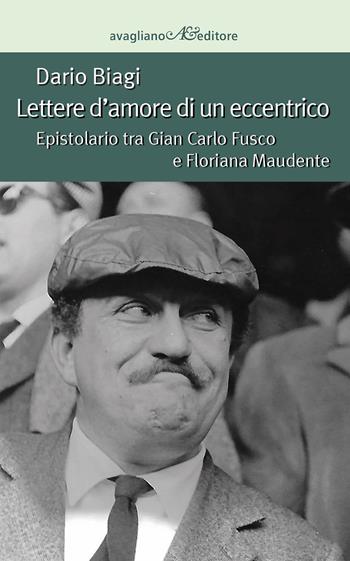 Lettere d'amore di un eccentrico. Epistolario tra Gian Carlo Fusco e Floriana Maudente - Dario Biagi - Libro Avagliano 2020, La memoria e l'immagine | Libraccio.it