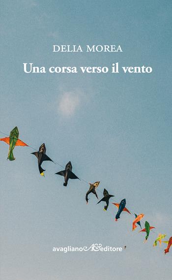 Una corsa verso il vento - Delia Morea - Libro Avagliano 2022 | Libraccio.it