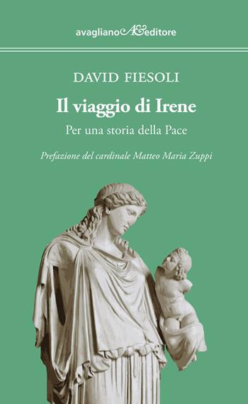 Il viaggio di Irene. Per una storia della pace - David Fiesoli - Libro Avagliano 2023 | Libraccio.it