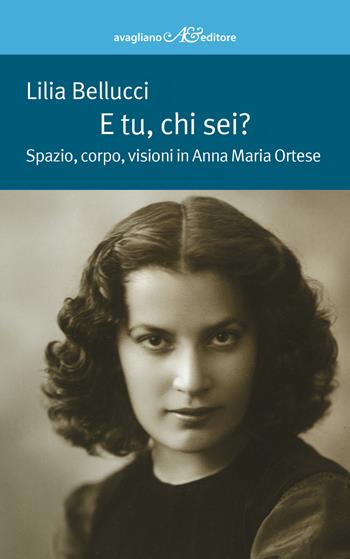 E tu, chi sei? Spazio, corpo, visioni in Anna Maria Ortese - Lilia Bellucci - Libro Avagliano 2024, La memoria e l'immagine | Libraccio.it