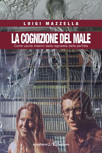 La cognizione del male. Come uscire indenni dalla ragnatela della perfidia - Luigi Mazzella - Libro Avagliano 2024 | Libraccio.it