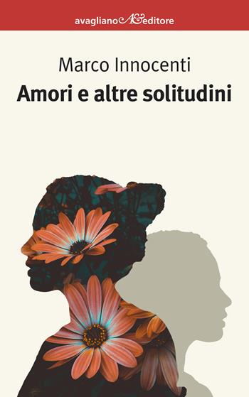 Amori e altre solitudini - Marco Innocenti - Libro Avagliano 2024, I corimbi | Libraccio.it