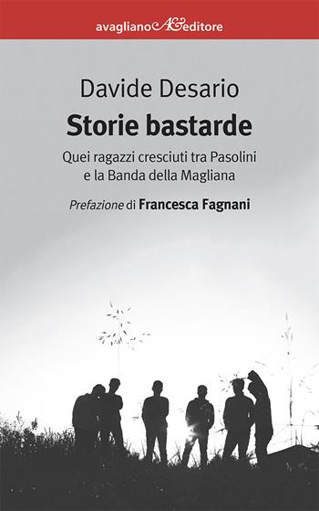 Storie bastarde. Quei ragazzi cresciuti tra Pasolini e la Banda della Magliana - Davide Desario - Libro Avagliano 2024, I corimbi | Libraccio.it