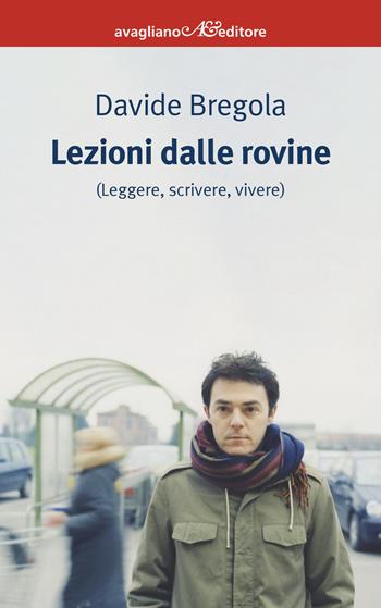 Lezioni dalle rovine (leggere, scrivere, vivere) - Davide Bregola - Libro Avagliano 2025, I corimbi | Libraccio.it