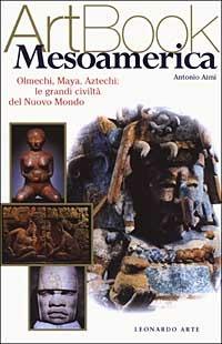 Mesoamerica. Olmechi, Maya, Aztechi: le grandi civiltà del Nuovo Mondo. Ediz. illustrata - Antonio Aimi - Libro Leonardo Arte 2003, Art book | Libraccio.it