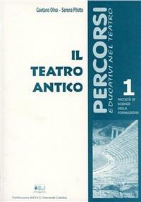Il teatro antico - Gaetano Oliva, Serena Pilotto - Libro EDUCatt Università Cattolica 2002, Percorsi educativi nel teatro | Libraccio.it