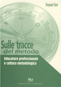 Sulle tracce del metodo. Educatore professionale e cultura metodologica - Pierpaolo Triani - Libro EDUCatt Università Cattolica 2002 | Libraccio.it
