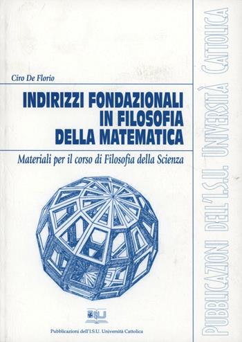 Indirizzi fondazionali in filosofia della matematica. Materiali per il corso di filosofia della scienza - Ciro De Florio - Libro EDUCatt Università Cattolica 2003 | Libraccio.it