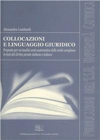 Collocazioni e linguaggio giuridico. Proposte per un'analisi semi-automatica delle unità complesse in testi del diritto penale italiano e tedesco - Alessandra Lombardi - Libro EDUCatt Università Cattolica 2004 | Libraccio.it