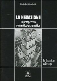 La negazione in prospettiva semantico-pragmatica. Le dinamiche dello Scope - Maria Cristina Gatti - Libro EDUCatt Università Cattolica 2004 | Libraccio.it