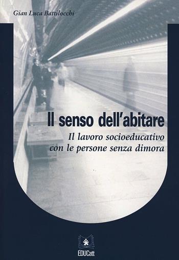 Il senso dell'abitare. Il lavoro socioeducativo con le persone senza dimora - G. Luca Battilocchi - Libro EDUCatt Università Cattolica 2005 | Libraccio.it
