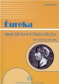 Eureka. Appunti delle lezioni di didattica della fisica - Gabriele Pelosi - Libro EDUCatt Università Cattolica 2006 | Libraccio.it
