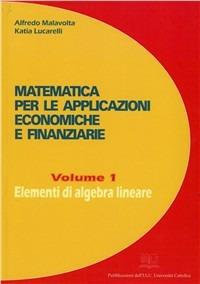 Matematica per le applicazioni economiche e finanziarie. Vol. 1: Elementi di algebra lineare. - Alfredo Malavolta, Katia Lucarelli - Libro EDUCatt Università Cattolica 2006 | Libraccio.it