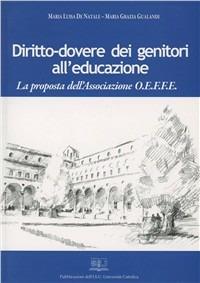 Diritto-dovere dei genitori all'educazione. La proposta dell'Associazione O.E.F.F.E. - Maria Luisa De Natale, M. Grazia Gualandi - Libro EDUCatt Università Cattolica 2007 | Libraccio.it