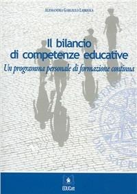 Il bilancio di competenze educative. Un programma personale di formazione continua - Alessandra Gargiulo Labriola - Libro EDUCatt Università Cattolica 2007 | Libraccio.it