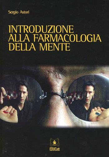 Introduzione alla farmacologia della mente - Sergio Astori - Libro EDUCatt Università Cattolica 2007 | Libraccio.it