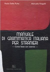 Manuale di grammatica italiana per stranieri. Corso base con esercizi - Paolo Della Putta, Manuela Visigalli - Libro EDUCatt Università Cattolica 2007 | Libraccio.it
