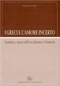 I greci e l'amore incerto. Grandezze e aporie dell'eros platonico: il Simposio - Giuseppe Colombo - Libro EDUCatt Università Cattolica 2007 | Libraccio.it