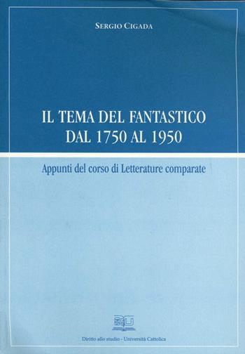 Il tema del fantastico dal 1750 al 1950. Appunti del corso di letterature comparate 2007-2008 - Sergio Cigada - Libro EDUCatt Università Cattolica 2008 | Libraccio.it