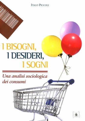 I bisogni, i desideri, i sogni. Una analisi sociologica dei consumi - Italo Piccoli - Libro EDUCatt Università Cattolica 2008 | Libraccio.it