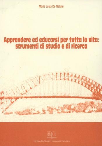 Apprendere ed educarsi per tutta la vita: strumenti di studio e ricerca - Maria Luisa De Natale - Libro EDUCatt Università Cattolica 2008 | Libraccio.it