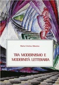 Tra modernismo e modernità letteraria - M. Cristina Albonico - Libro EDUCatt Università Cattolica 2009 | Libraccio.it