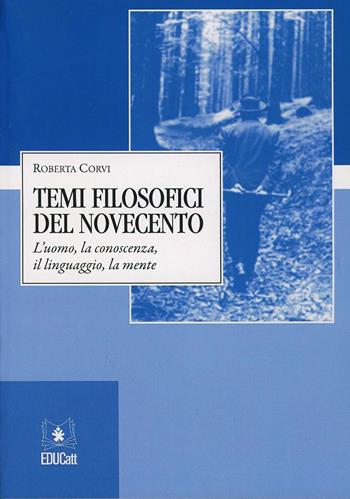 Temi filosofici del Novecento. L'uomo, la conoscenza, il linguaggio, la mente - Roberta Corvi - Libro EDUCatt Università Cattolica 2010 | Libraccio.it