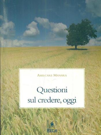 Questioni sul credere, oggi - Amilcare Manara - Libro EDUCatt Università Cattolica 2010 | Libraccio.it