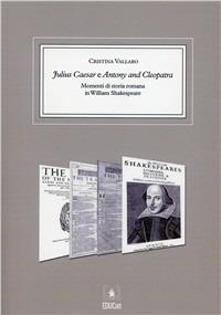 Julius Caesar e Antony and Cleopatra. Momenti di storia romana in William Shakespeare - Cristina Vallaro - Libro EDUCatt Università Cattolica 2010 | Libraccio.it