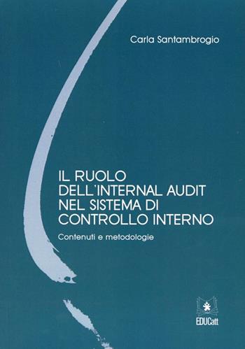 Il ruolo dell'internal audit nel sistema di controllo interno. Contenuti e metodologie - Carla Santambrogio - Libro EDUCatt Università Cattolica 2010 | Libraccio.it