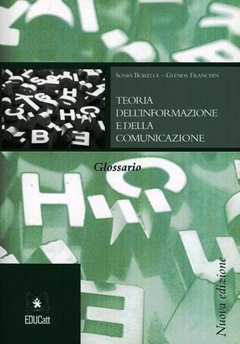Teoria dell'informazione e della comunicazione. Glossario - Sonia Borella, Glenda Franchin - Libro EDUCatt Università Cattolica 2010 | Libraccio.it
