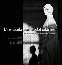 L' invisibile canto del silenzio. Parole e immagini nell'Abbazia di Chiaravalle - Andrea Aschedamini, Davide Sapienza - Libro EDUCatt Università Cattolica 2010 | Libraccio.it