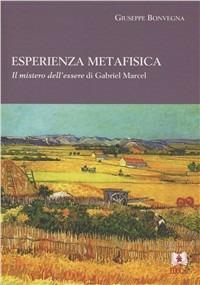 Esperienza metafisica. Il mistero dell'essere di Gabriel Marcel - Giuseppe Bonvegna - Libro EDUCatt Università Cattolica 2011 | Libraccio.it