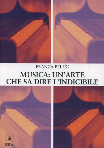 Musica. Un'arte che sa dire l'indicibile - Franca Belski - Libro EDUCatt Università Cattolica 2011 | Libraccio.it