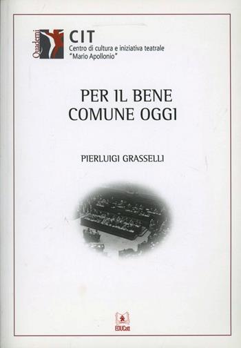 Per il bene comune oggi - Pierluigi Grasselli - Libro EDUCatt Università Cattolica 2011 | Libraccio.it