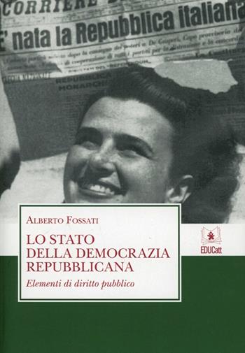 Lo Stato della democrazia repubblicana - Alberto Fossati - Libro EDUCatt Università Cattolica 2012 | Libraccio.it
