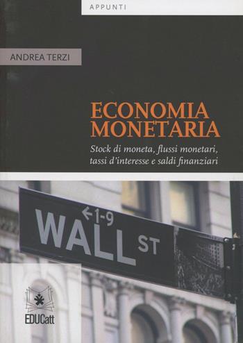 Economia monetaria. Stock di moneta, flussi monetari, tassi d'interesse e saldi finanziari - Andrea Terzi - Libro EDUCatt Università Cattolica 2012 | Libraccio.it