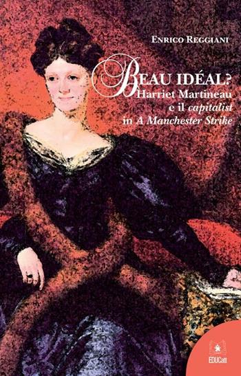 Beau idéal? Harriet Martineau e il «capitalist» in «A Manchester strike». Ediz. italiana - Enrico Reggiani - Libro EDUCatt Università Cattolica 2012 | Libraccio.it