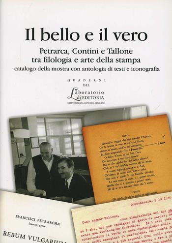 Il bello e il vero. Petrarca, Contini e Tallone tra filologia e arte della stampa. Catalogo della stampa con antologia di testi e iconografia  - Libro EDUCatt Università Cattolica 2012, Quaderni del laboratorio di editoria | Libraccio.it