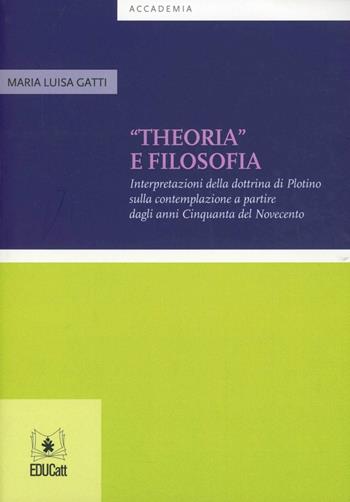 «Theoria» e filosofia. Interpretazioni della dottrina di Plotino sulla contemplazione a partire dagli anni Cinquanta del Novecento - Maria Luisa Gatti - Libro EDUCatt Università Cattolica 2012 | Libraccio.it