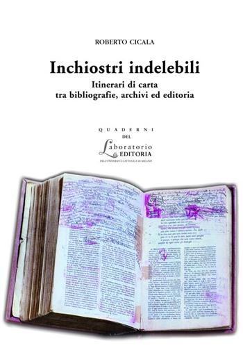 Inchiostri indelebili. Itinerari di carta tra bibliografie, archivi ed editoria - Roberto Cicala - Libro EDUCatt Università Cattolica 2012, Quaderni del laboratorio di editoria | Libraccio.it