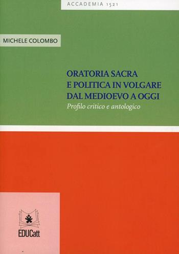 Oratoria sacra e politica in volgare dal Medioevo a oggi. Profilo critico e antologico - Michele Colombo - Libro EDUCatt Università Cattolica 2012 | Libraccio.it