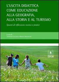 L' uscita didattica come educazione alla geografia, alla storia e al turismo - Thomas Gilardi, Paolo Molinari - Libro EDUCatt Università Cattolica 2012 | Libraccio.it