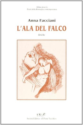 L' ala del falco - Anna Facciani - Libro Il Ponte Vecchio 1998, Alma poesis. Poeti della Romagna contemp. | Libraccio.it