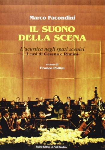 Il suono della scena. L'acustica negli spazi scenici. I casi di Cesena e Rimini - Marco Facondini - Libro Il Ponte Vecchio 1999, Quaderni del "Bonci" | Libraccio.it