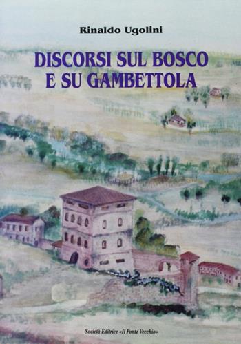 Discorsi sul bosco e su Gambettola - Rinaldo Ugolini - Libro Il Ponte Vecchio 1999, Vicus. Testi e documenti di storia locale | Libraccio.it
