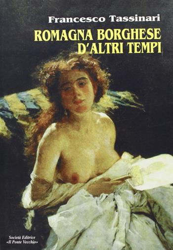 Romagna borghese d'altri tempi - Francesco Tassinari - Libro Il Ponte Vecchio 1999, Romandíola | Libraccio.it