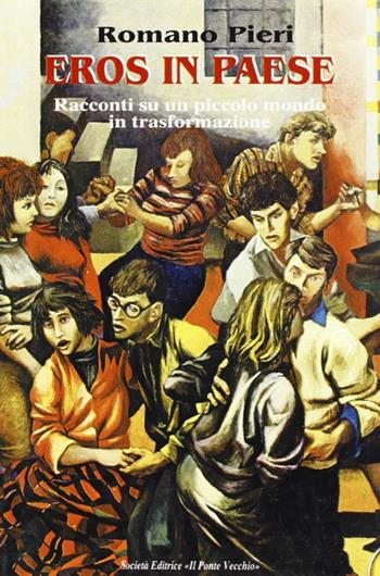 Eros in paese. Racconti su un piccolo mondo in trasformazione - Romano Pieri - Libro Il Ponte Vecchio 2000, Romandíola | Libraccio.it