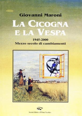 La cicogna e la vespa 1945-2000. Mezzo secolo di cambiamenti - Giovanni Maroni - Libro Il Ponte Vecchio 2001, Vicus. Testi e documenti di storia locale | Libraccio.it